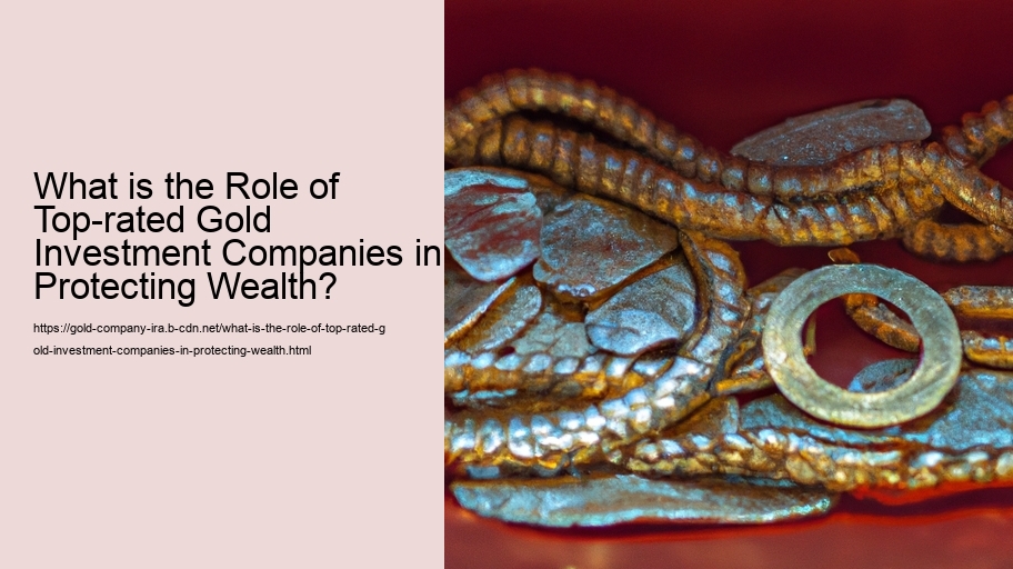 What is the Role of Top-rated Gold Investment Companies in Protecting Wealth?